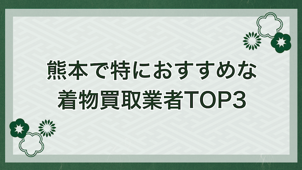 熊本市で特におすすめな着物買取業者TOP3