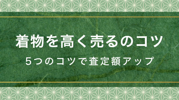 着物を高く売るための5つのコツ
