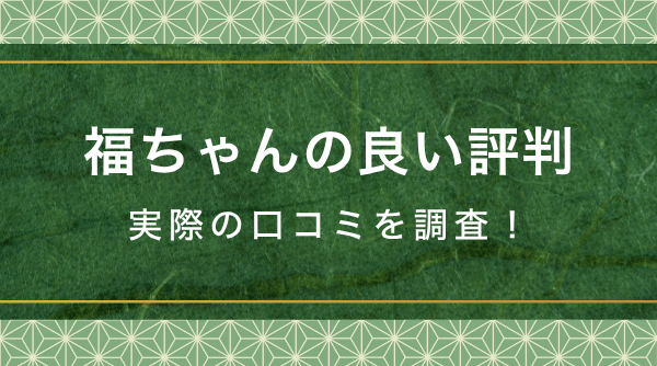 福ちゃんの良い評判