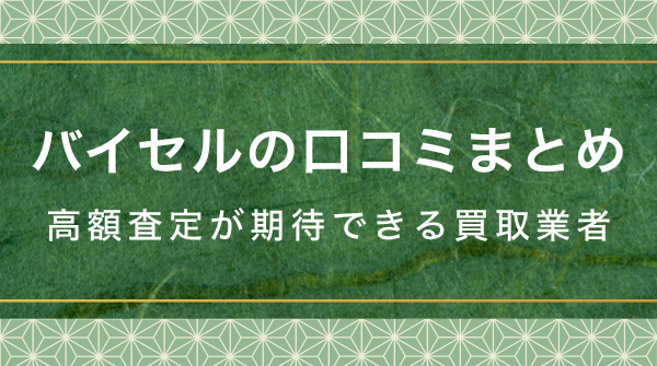 バイセル着物買取の口コミ評判まとめ
