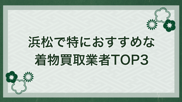 浜松で特におすすめな着物買取業者TOP3