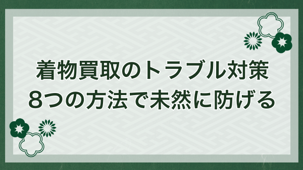 着物買取でトラブルにならないための対策